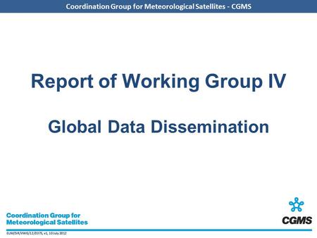 EUM/SIR/VWG/12/0375, v1, 10 July 2012 Coordination Group for Meteorological Satellites - CGMS EUM/SIR/VWG/12/0375, v1, 10 July 2012 Coordination Group.