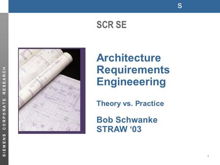 S S I E M E N S C O R P O R A T E R E S E A R C H 1 SCR SE Architecture Requirements Engineeering Theory vs. Practice Bob Schwanke STRAW ‘03.