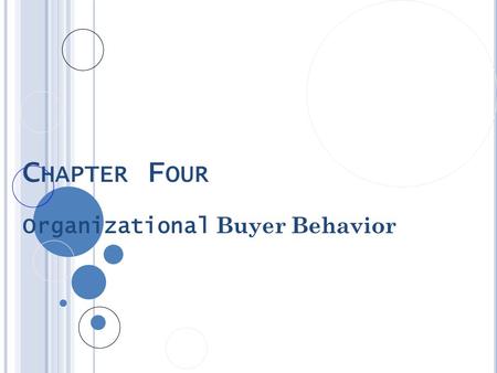 C HAPTER F OUR Organizational Buyer Behavior. THE RATIONALITY OF BUSINESS MARKET BUYING Business purchasing is more rational than consumer purchasing.