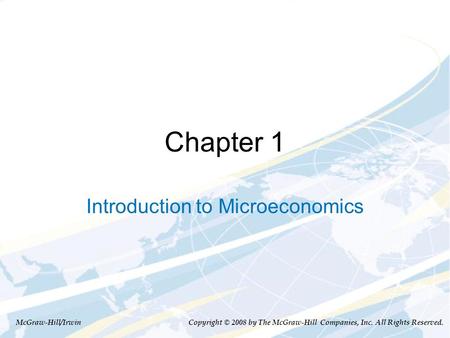 Chapter 1 Introduction to Microeconomics McGraw-Hill/Irwin Copyright © 2008 by The McGraw-Hill Companies, Inc. All Rights Reserved.