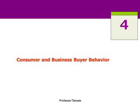 Professor Takada Consumer and Business Buyer Behavior ４.