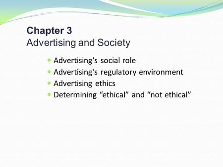 Chapter 3 Advertising and Society Advertising’s social role Advertising’s regulatory environment Advertising ethics Determining “ethical” and “not ethical”