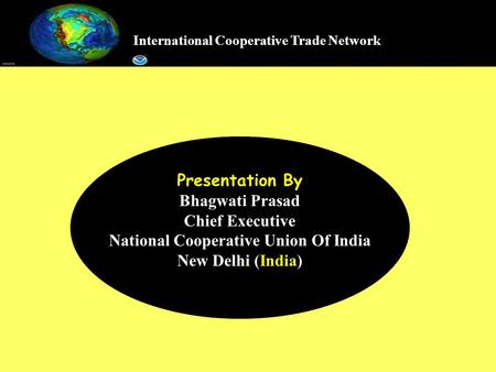 International Cooperative Trade Network Presentation By Bhagwati Prasad Chief Executive National Cooperative Union Of India New Delhi (India)