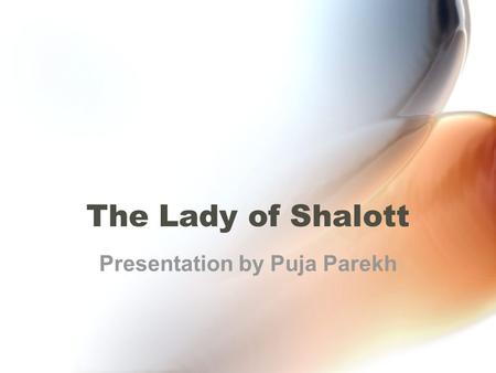 The Lady of Shalott Presentation by Puja Parekh. John William Waterhouse Born in Rome to William and Isabella Waterhouse in 1849 Studied painting under.