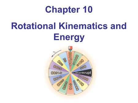 Chapter 10 Rotational Kinematics and Energy. Units of Chapter 10 Angular Position, Velocity, and Acceleration Rotational Kinematics Connections Between.