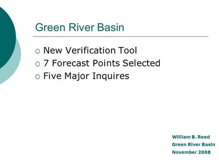 Green River Basin  New Verification Tool  7 Forecast Points Selected  Five Major Inquires William B. Reed Green River Basin November 2008.