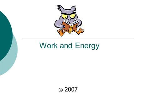 Work and Energy © 2007 The Ninja, a roller coaster at Six Flags over Georgia, has a height of 122 ft and a speed of 52 mi/h. The potential energy due.