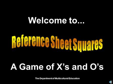 Welcome to... A Game of X’s and O’s The Department of Multicultural Education.