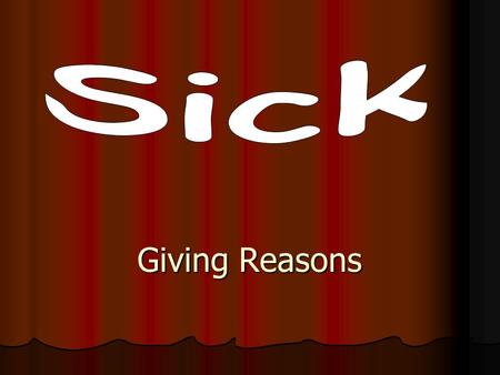 Giving Reasons. Peter, It’s your turn to answer my question. I cannot answer your question. I have a sore throat.