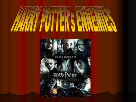 In this slide show we will present you the meanest ennemies of Harry Potter: In this slide show we will present you the meanest ennemies of Harry Potter: