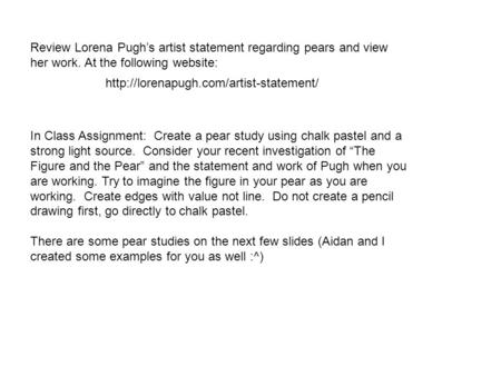 Review Lorena Pugh’s artist statement regarding pears and view her work. At the following website: In Class Assignment: