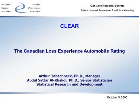 Casualty Actuarial Society Special Interest Seminar on Predictive Modeling October 5, 2006 The Canadian Loss Experience Automobile Rating Arthur Tabachneck,