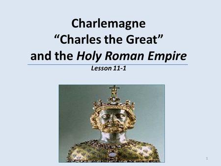 1 Charlemagne “Charles the Great” and the Holy Roman Empire Lesson 11-1 1.