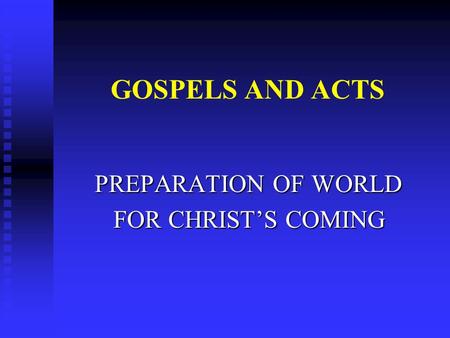 GOSPELS AND ACTS PREPARATION OF WORLD FOR CHRIST’S COMING FOR CHRIST’S COMING.