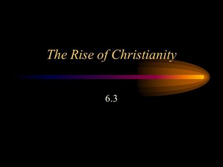 The Rise of Christianity 6.3. As the Roman Empire grew so did the. Roman power spread to the Kingdom of the Jews called.