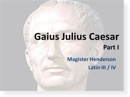 Gaius Julius Caesar Part I