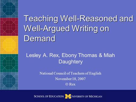 Teaching Well-Reasoned and Well-Argued Writing on Demand Lesley A. Rex, Ebony Thomas & Miah Daughtery National Council of Teachers of English November.