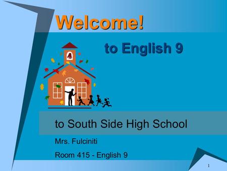 1 Welcome! to English 9 to South Side High School Mrs. Fulciniti Room 415 - English 9.