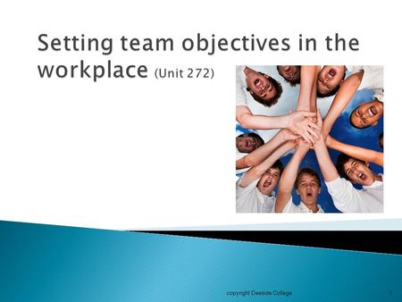 Copyright Deeside College1. By the end of this session you should be better able to:  Understand methods of time management  Set, prioritise and monitor.