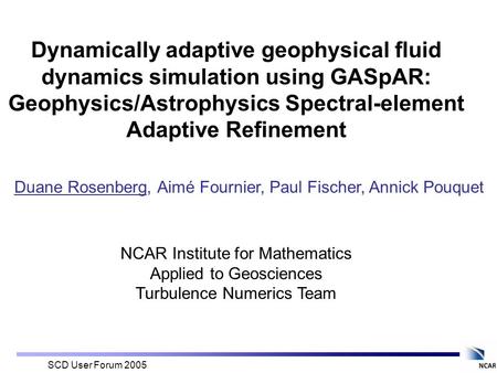 SCD User Forum 2005 Dynamically adaptive geophysical fluid dynamics simulation using GASpAR: Geophysics/Astrophysics Spectral-element Adaptive Refinement.