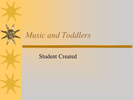 Music and Toddlers Student Created. Music and Toddlers Go Together…  Toddlers love nursery rhymes.  Singing to their animals.  To have their parents.