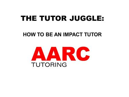 THE TUTOR JUGGLE: HOW TO BE AN IMPACT TUTOR. DEFINITION OF A TUTOR You are NOT a: teacher or sage on the stage! You ARE a: friend coach mentor role model.