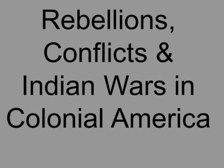 Rebellions, Conflicts & Indian Wars in Colonial America.