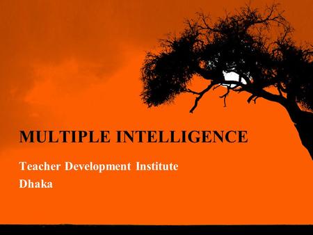 MULTIPLE INTELLIGENCE Teacher Development Institute Dhaka.