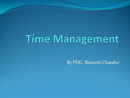 By PDG. Ramesh Chander.  Unable to keep schedule  Inefficient work flow  Late hours at work  Lack of Quality of life  Losing Sight of individual.