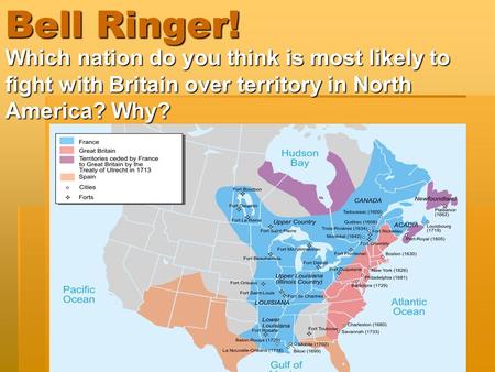 Bell Ringer! Which nation do you think is most likely to fight with Britain over territory in North America? Why?