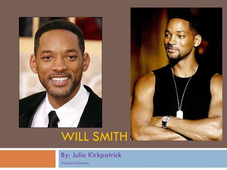 WILL SMITH By: Julia Kirkpatrick Stephen Feinstein.