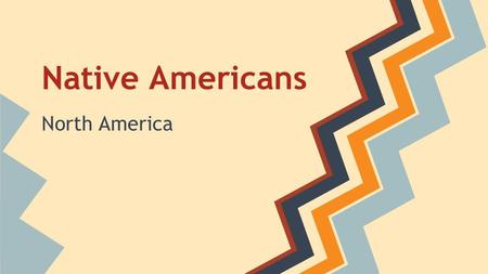 Native Americans North America. Very Diverse Depending on what tribe you were from and where you were from - Native American lives could be very different.