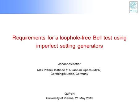 Requirements for a loophole-free Bell test using imperfect setting generators Johannes Kofler Max Planck Institute of Quantum Optics (MPQ) Garching/Munich,