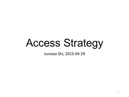 Access Strategy Junxiao Shi, 2015-04-29 1. Problem 2.