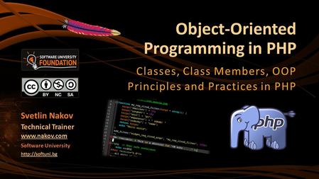 Svetlin Nakov Technical Trainer  Software University  Object-Oriented Programming in PHP Classes, Class Members, OOP Principles.