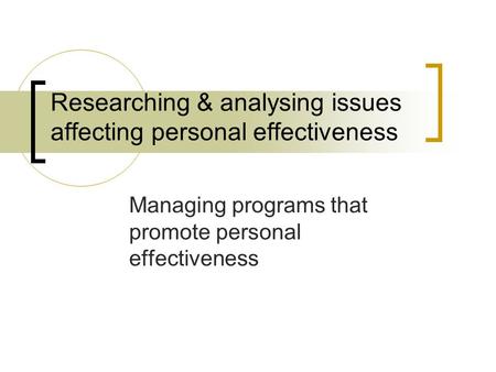 Researching & analysing issues affecting personal effectiveness Managing programs that promote personal effectiveness.