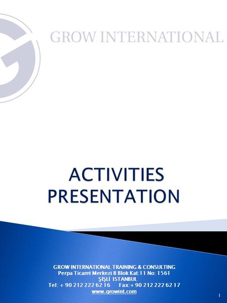 1 GROW INTERNATIONAL TRAINING & CONSULTING Perpa Ticaret Merkezi B Blok Kat:11 No: 1561 ŞİŞLİ ISTANBUL Tel: + 90 212 222 62 16 Fax:+ 90 212 222 62 17 www.growint.com.