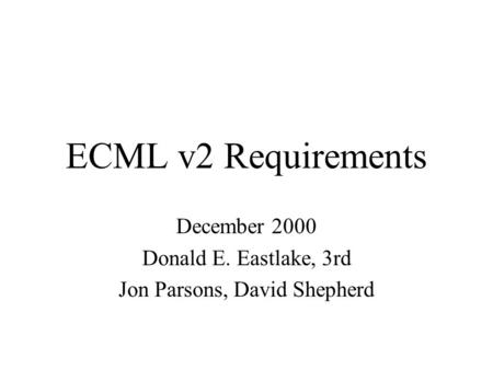 ECML v2 Requirements December 2000 Donald E. Eastlake, 3rd Jon Parsons, David Shepherd.