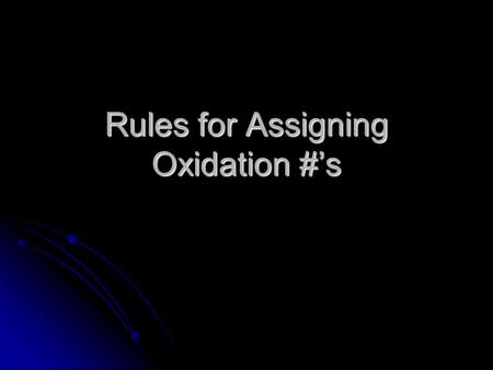 Rules for Assigning Oxidation #’s. Elements by themselves are neutral Elements by themselves are neutral Ox # = 0 Ex: Na 0, O 2 0, Mg 0 Ex: Na 0, O 2.