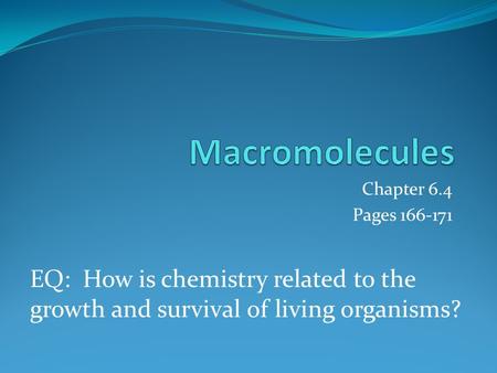 Chapter 6.4 Pages 166-171 EQ: How is chemistry related to the growth and survival of living organisms?