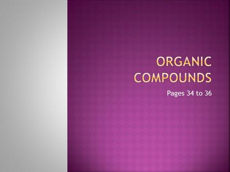 Pages 34 to 36.  Can form 4 covalent bonds  Can form rings or long chains – allowing for complex structures.