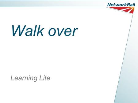 Walk over Learning Lite. What is ‘Walk over’ ? Walk over is a direct, face to face way of communicating a safety message. It is a visible, hands-on approach.