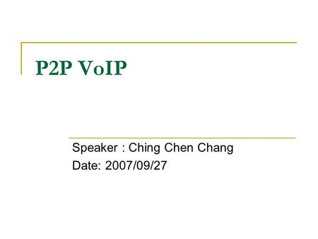 P2P VoIP Speaker : Ching Chen Chang Date: 2007/09/27.