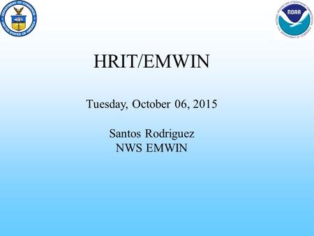 Tuesday, October 06, 2015 Santos Rodriguez NWS EMWIN HRIT/EMWIN.