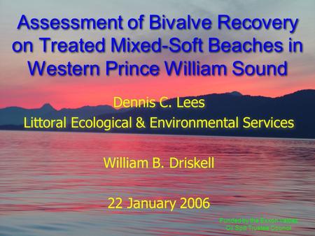 Assessment of Bivalve Recovery on Treated Mixed-Soft Beaches in Western Prince William Sound Dennis C. Lees Littoral Ecological & Environmental Services.