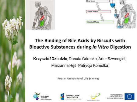 The Binding of Bile Acids by Biscuits with Bioactive Substances during In Vitro Digestion Poznan University of Life Sciences Krzysztof Dziedzic, Danuta.