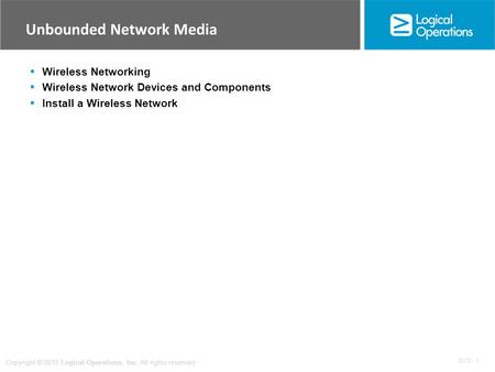 OV 3 - 1 Copyright © 2015 Logical Operations, Inc. All rights reserved. Unbounded Network Media  Wireless Networking  Wireless Network Devices and Components.
