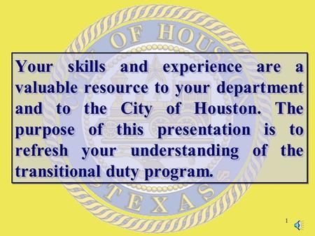 1 Your skills and experience are a valuable resource to your department and to the City of Houston. The purpose of this presentation is to refresh your.