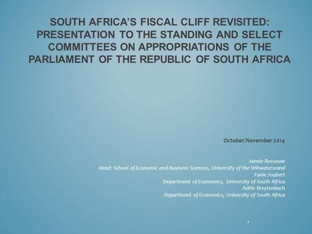 SOUTH AFRICA’S FISCAL CLIFF REVISITED: PRESENTATION TO THE STANDING AND SELECT COMMITTEES ON APPROPRIATIONS OF THE PARLIAMENT OF THE REPUBLIC OF SOUTH.