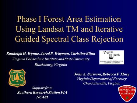 Phase I Forest Area Estimation Using Landsat TM and Iterative Guided Spectral Class Rejection Randolph H. Wynne, Jared P. Wayman, Christine Blinn Virginia.